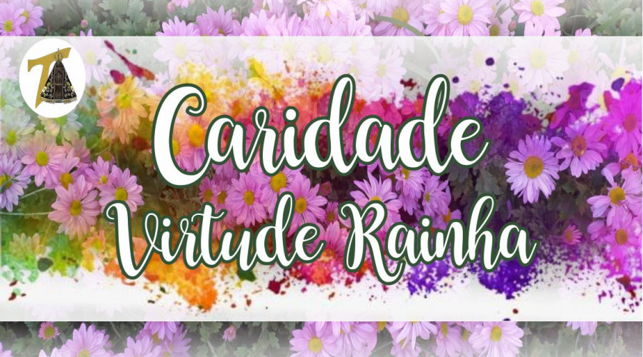 Caridade a “Virtude Rainha”